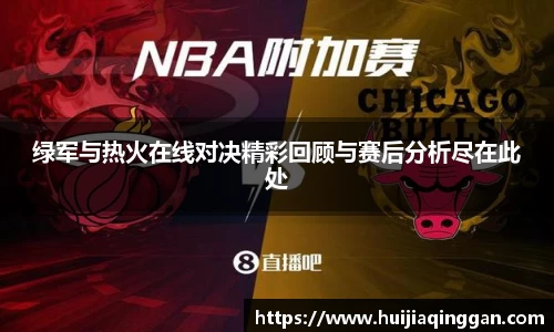 绿军与热火在线对决精彩回顾与赛后分析尽在此处